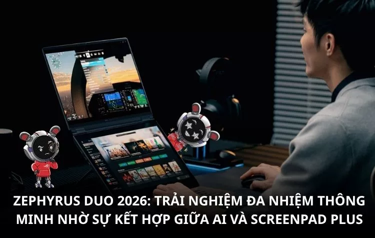 Trải Nghiệm ROG Zephyrus DUO 2026: Đa Nhiệm Thông Minh Nhờ Sự Kết Hợp Giữa AI Và ScreenPad Plus